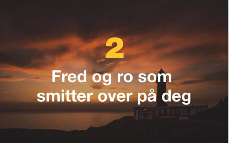 Fred og ro som smitter over på deg