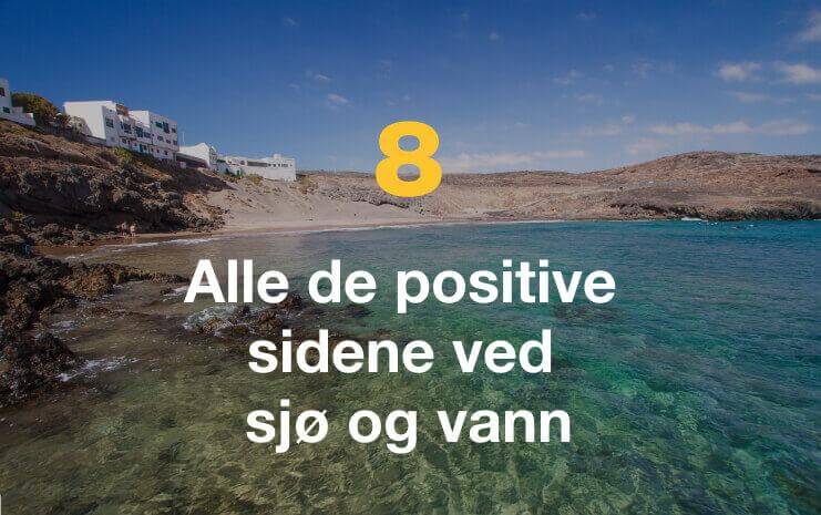 Alle de positive sidene ved sjø og vann